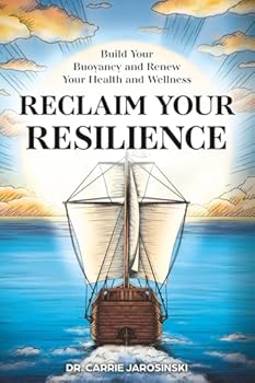 Reclaim Your Resilience: Build Your Buoyancy and Renew Your Health and Wellness