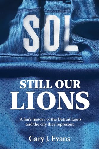 SOL Still Our Lions: A Fan's History of the Detroit Lions and the City They Represent