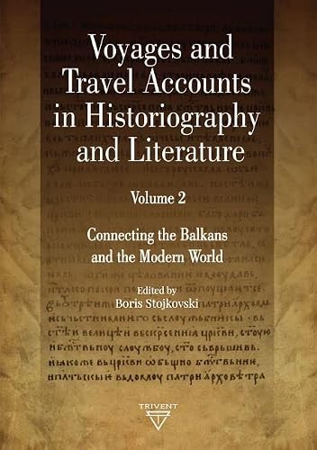 Voyages and Travel Accounts in Historiography and Literature. Volume 2: Connecting the Balkans and the Modern World