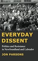 Everyday Dissent: Politics and Resistance in Newfoundland and Labrador 1539414124 Book Cover