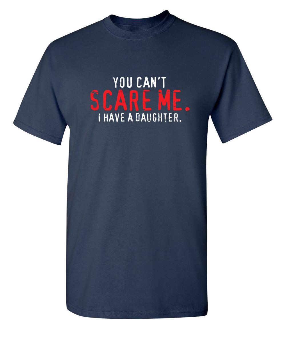 You Can't Scare Me I Have A Daughter Graphic Novelty Sarcastic Funny T Shirt
