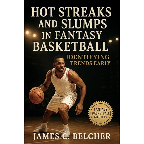 Hot Streaks and Slumps in Fantasy Basketball: Identifying Trends Early Audiobook By James C. Belcher cover art