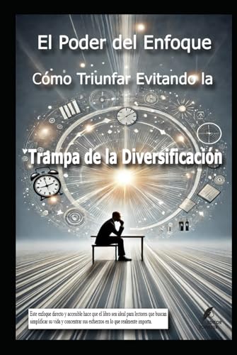 El Poder del Enfoque: Cómo Triunfar Evitando la Trampa de la Diversificación
