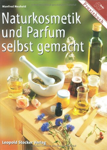 Naturkosmetik und Parfum selbst gemacht Naturkosmetik und Parfum selbst gemacht