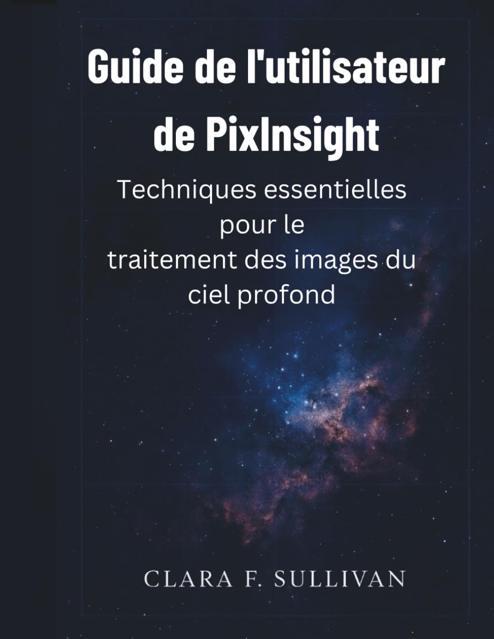Guide de l'utilisateur de PixInsight: Techniques essentielles pour le traitement des images du ciel profond