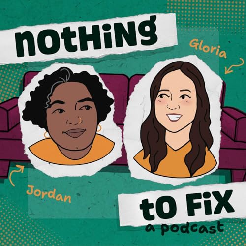 Nothing To Fix Podcast By Jordan Alam and Gloria Huh cover art