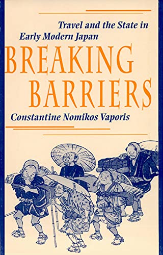 Breaking Barriers: Travel and the State in Early Modern Japan (Harvard East Asian Monographs)