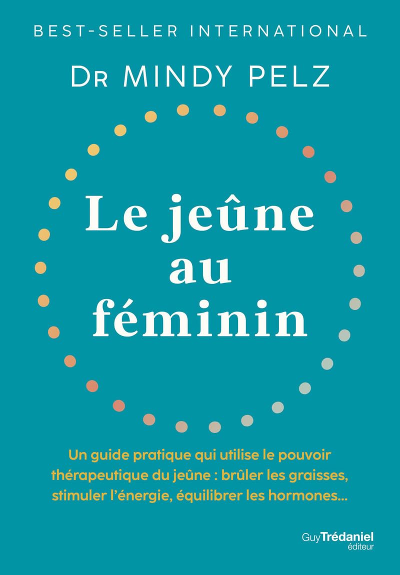 Le jeûne au féminin: Un guide pratique qui utilise le pouvoir thérapeutique du jeûne : brûler les graisses, stimuler l'énergie, équilibrer les hormones...