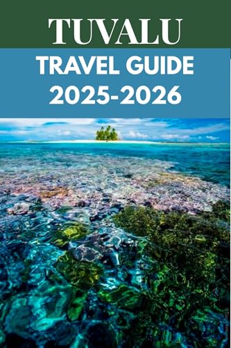 Tuvalu Travel Guide 2025–2026: An Insider’s Guide to Coral Atolls, Island Life & Timeless Tranquility