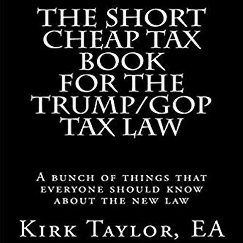 The Short Cheap Tax Book for the Trump/GOP Tax Law by Kirk Taylor episode artwork