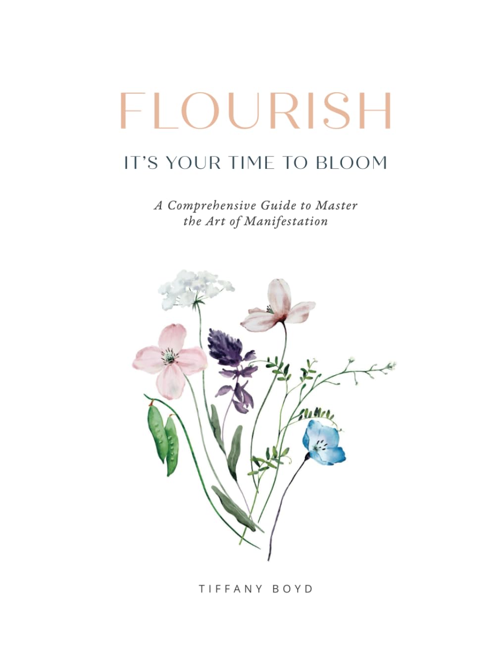 Flourish - A Comprehensive Guide to Master the Art of Manifestation: It's your time to bloom