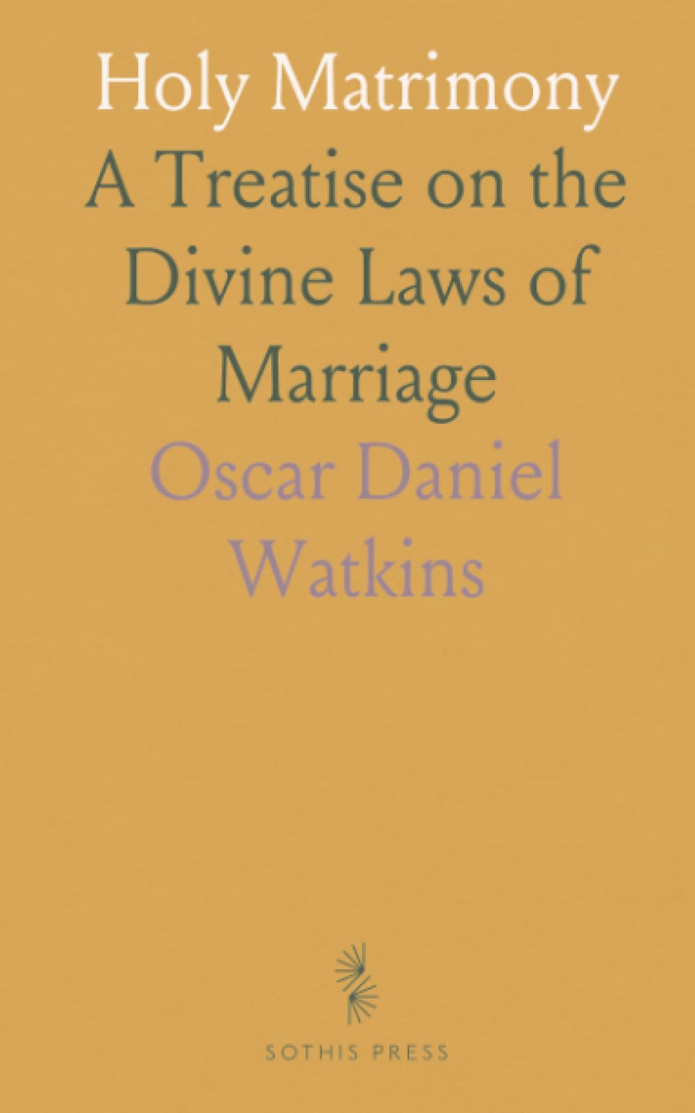 Holy Matrimony: A Treatise on the Divine Laws of Marriage