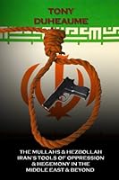 The Mullah's and Hezbollah - Iran's Tools of Oppression and Hegemony in the Middle East and Beyond 1508561346 Book Cover
