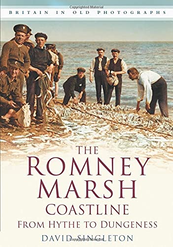 The Romney Marsh Coastline: From Hythe to Dungeness: Britain in Old Photographs