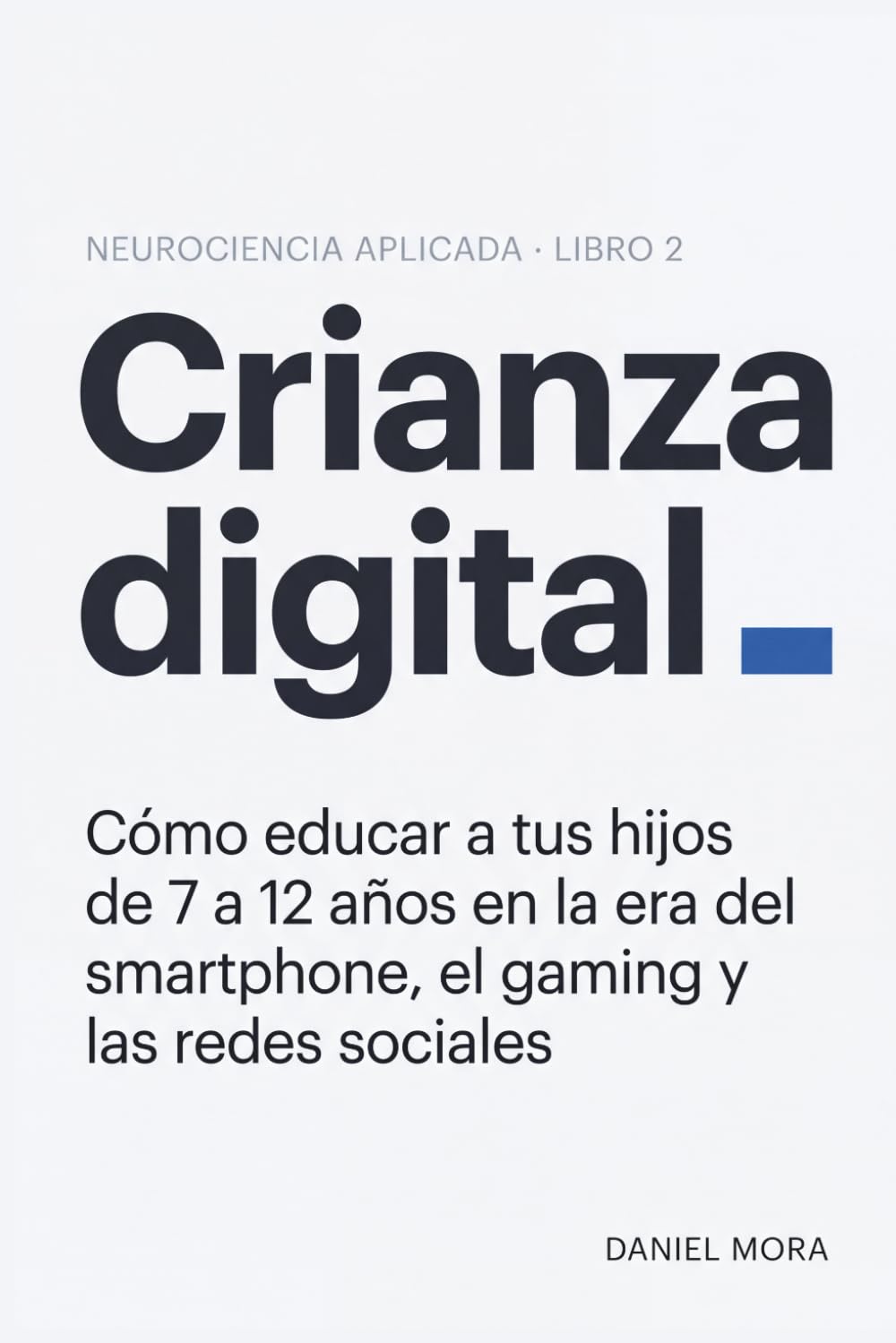 Crianza digital: Cómo educar a tus hijos de 7 a 12 años en la era del smartphone, el gaming y las redes sociales