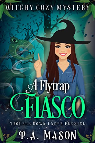 A Flytrap Fiasco: A witchy cozy mystery (Trouble Down Under) by [P.A. Mason]