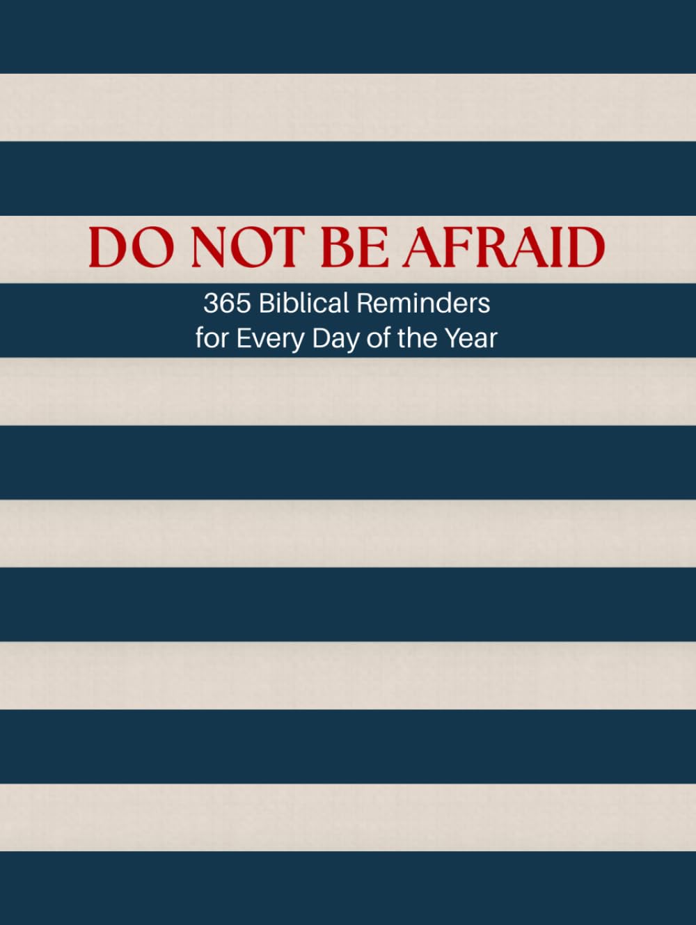 DO NOT BE AFRAID – 365 Biblical Reminders for Every Day of the Year: A Faith Coffee Table Book with Bible Verses to Overcome Fear and Inspire Peace, Courage, and Hope