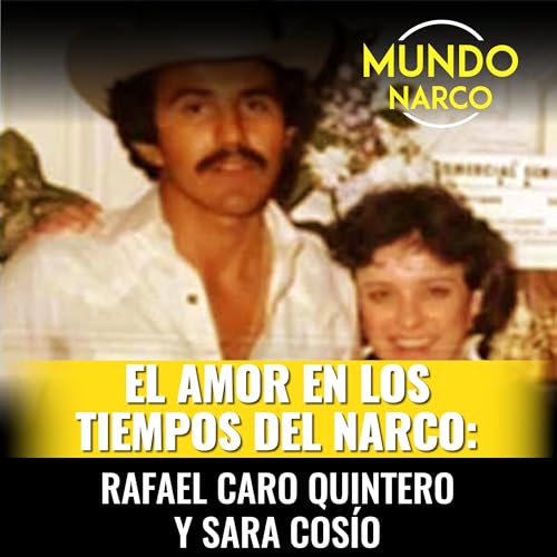 ESPECIAL: Episodio #100 El amor en los tiempos del narco: Rafael Caro