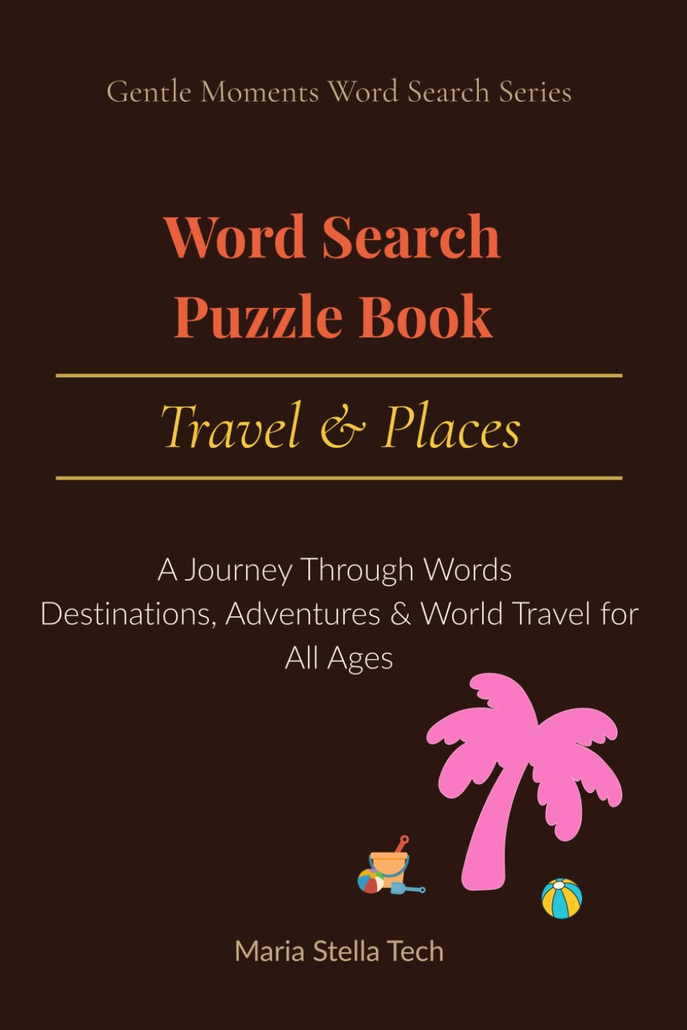 Word Search Puzzle Book - Travel & Places: A Journey Through Words | Destinations, Adventures & World Travel for All Ages (Gentle Moments Word Search)