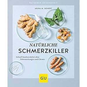 Natürliche Schmerzkiller: Schnell beschwerdefrei ohne Nebenwirkungen und Chemie
