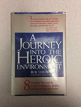 Hardcover A Journey into the Heroic Environment: 8 Principles That Lead to Greater Productivity, Quality, Job Satisfaction, and P rofits Book