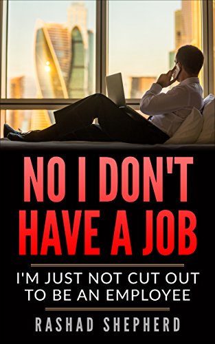 NO I DON'T HAVE A JOB: I'M JUST NOT CUT OUT TO BE AN EMPLOYEE