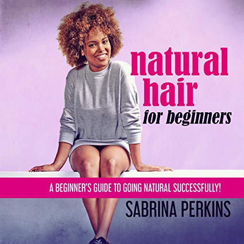 Natural Hair for Beginners: A Beginner&amp;rsquo;s Guide to Going Natural Successfully! by Sabrina Perkins episode artwork
