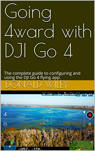 Going 4ward with DJI Go 4: The complete guide to configuring and using the DJI Go 4 flying app. (Eng