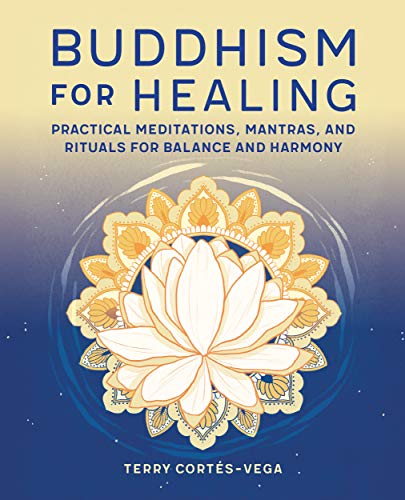 Buddhism for Healing: Practical Meditations, Mantras, and Rituals for Balance and Harmony