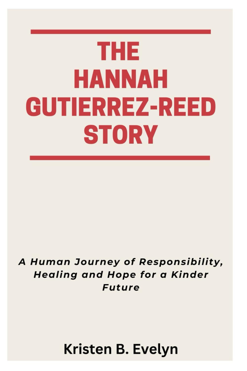 THE HANNAH GUTIERREZ-REED STORY: A Human Journey of Responsibility, Healing and Hope for a Kinder Future
