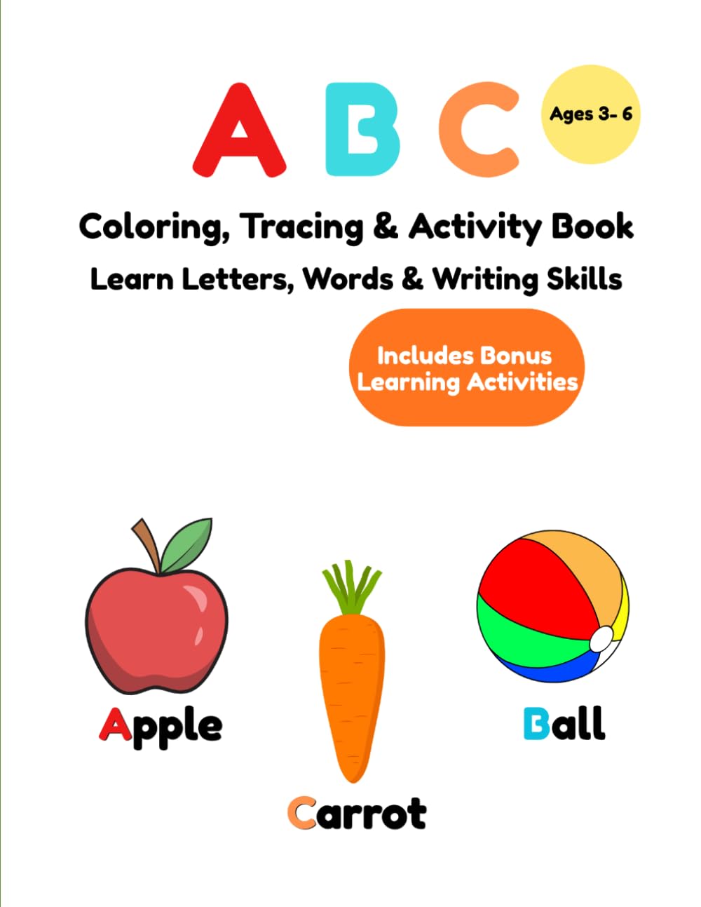 A B C Coloring, Tracing and Activity Book: Learning Letters, Words and Writing Skills