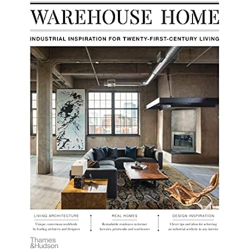 Warehouse Home: Industrial Inspiration for Twenty-First-Century Living
