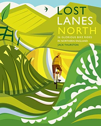Lost Lanes North: 36 Glorious Bike Rides in Yorkshire, the Lake District, Northumberland and Northern England