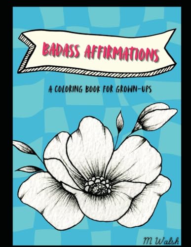 Badass Affirmations: A COLORING BOOK FOR GROWN-UPS: M WALSH