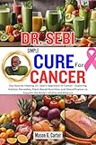 DR. SEBI SIMPLE CURE FOR CANCER: Eay Natural Healing: Dr. Sebi's Approach to Cancer - Exploring Holistic Remedies, Plant-Based Nutrition, and ... ... (Dr. Sebi Healing Books for All Diseases)