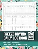 Home Freeze Drying Log Book: Record 400 Food Batches in Your Freeze Dryer Food Process Log and Ensure Optimal Machine Maintenance