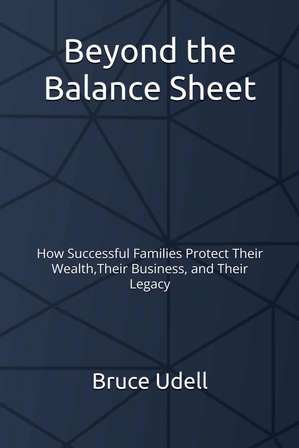 Beyond the Balance Sheet: How Successful Families Protect Their Wealth, Their Business, and Their Legacy