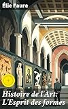  Histoire de l\'Art: L\'Esprit des formes: Édition enrichie. Exploration profonde de l\'évolution des formes artistiques à travers les âges
