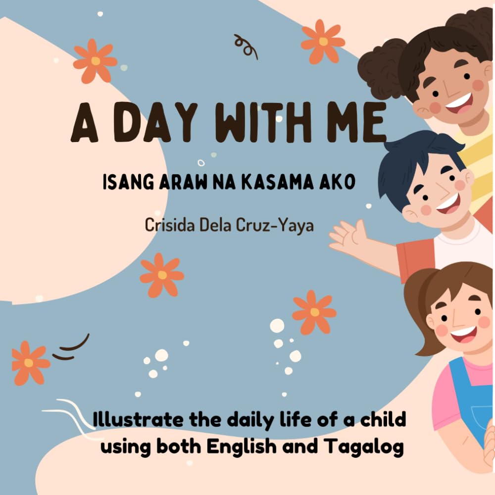A Day With Me (Isang Araw Na Kasama Ako): Bilingual children's book in English and Tagalog with simple phrases and captivating illustrations perfect ... (BILINGUAL ENGLISH-TAGALOG BOOKS FOR KIDS)