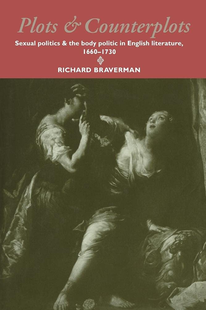 Plots and Counterplots: Sexual Politics and the Body Politic in English Literature, 1660-1730: 18 (Cambridge Studies in Eighteenth-Century English Literature and Thought, Series Number 18)