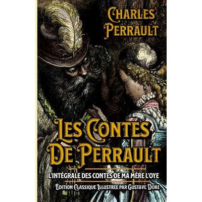 Les Contes De Perrault L'int&eacute;grale des Contes de ma m&egrave;re l'Oye &Eacute;dition Classique Illustree par Gustave Dore