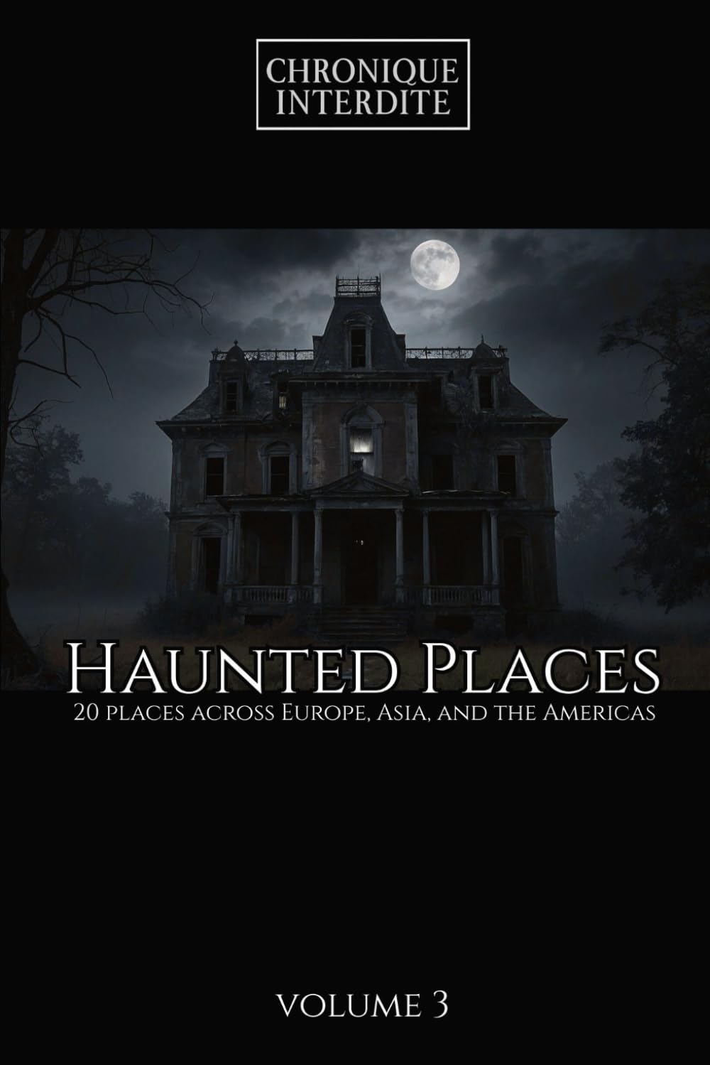 Haunted Places: 20 places across Europe, Asia, and the Americas Volume 3