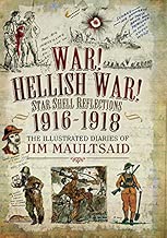 War! Hellish War! Star Shell Reflections, 1916–1918: The Illustrated Diaries of Jim Maultsaid