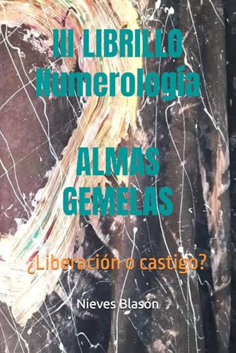 III LIBRILLO numerología ALMAS GEMELAS: ¿Liberación o castigo? (LIBRILLOS NUMEROLOGÍA " EL ALMA Y EL HUMANO VAN DE LA MANO")