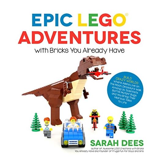 Epic LEGO Adventures with Bricks You Already Have: Build Crazy Worlds Where Aliens Live on the Moon, Dinosaurs Walk Among Us, Scientists Battle Mutant Bugs and You Bring Their Hilarious Tales to Life