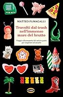 Travolti dal trash nell'immenso mare del brutto: Viaggio alla scoperta del brutto per imparare ad amarlo 8830901784 Book Cover