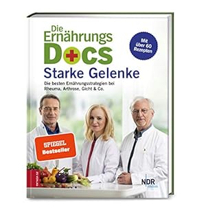 Die Ernährungs-Docs – Starke Gelenke: Die besten Ernährungsstrategien bei Rheuma, Arthrose, Gicht & Co.