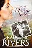 Her Mothers Hope by Rivers, Francine [Tyndale House Publishers, Inc.,2010] (Hardcover)