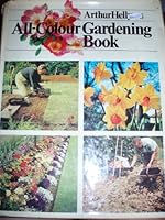 Arthur Hellyer's all-colour gardening book: A lavishly illustrated guide to all that is best in decorative gardening, with full cultural instructions 0600300811 Book Cover