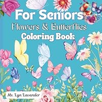 For Seniors. Coloring Book, Flowers and Butterflies: Relaxing and Fun Coloring Pages Featuring Beautiful Flowers. With over 69 beautifully illustrated pages B0F5W6Z515 Book Cover